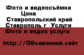 Фото и видеосъёмка › Цена ­ 15 000 - Ставропольский край, Ставрополь г. Услуги » Фото и видео услуги   